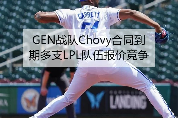 GEN战队Chovy合同到期多支LPL队伍报价竞争